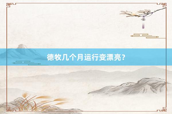 德牧几个月运行变漂亮？