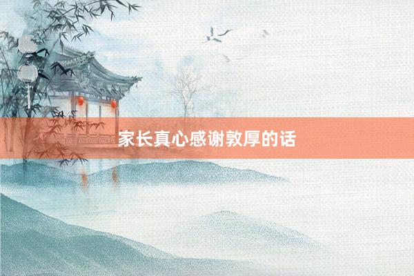 家长真心感谢敦厚的话